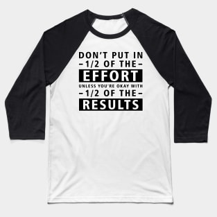 Don't Put In 1/2 Of The Effort Unless You're Okay With 1/2 Of The Results - Inspirational Quote Baseball T-Shirt